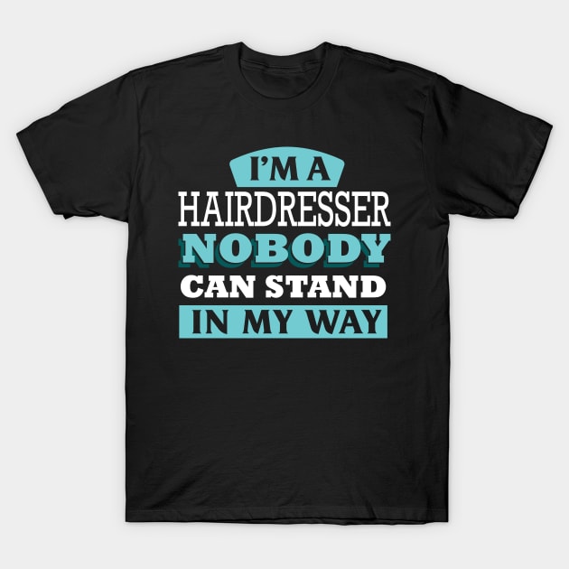 I'm a HAIRDRESSER nobody can stand in my way T-Shirt by Anfrato